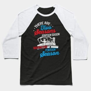 There are two seasons pontoon season and waiting for pontoon season Baseball T-Shirt